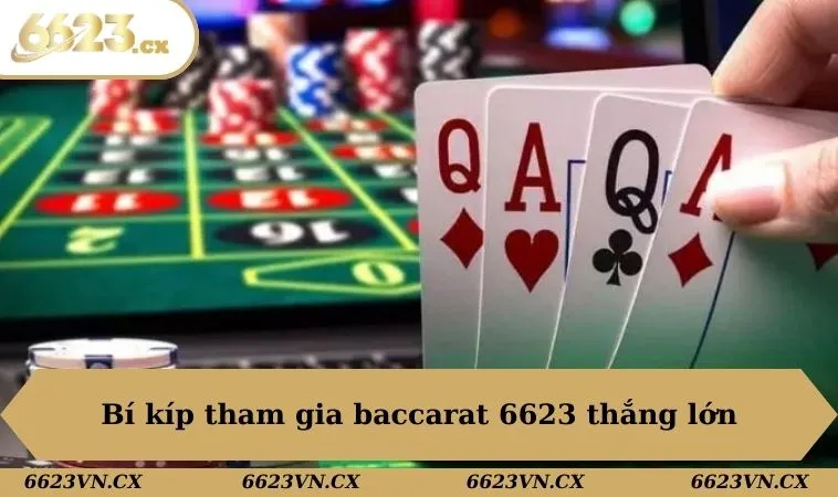Cách Chơi Baccarat Thắng Lớn Tại Nhà Cái 6623 Cho Anh Em 3 Bí kíp tham gia baccarat 6623 thắng lớn