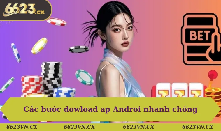 Tải app 6623 2 Các bước dowload ap Androi nhanh chóng & dễ dàng