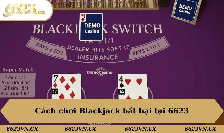 Cách Chơi Blackjack Cơ Bản Dành Cho Newbie Tại 6623 3 Cách chơi Blackjack bất bại tại 6623