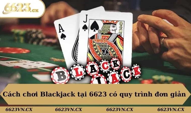 Cách Chơi Blackjack Cơ Bản Dành Cho Newbie Tại 6623 2 Cách chơi Blackjack tại 6623 có quy trình đơn giản