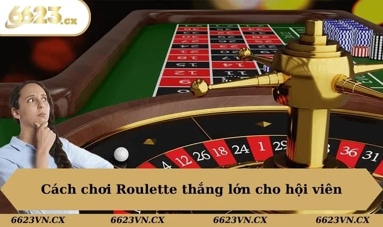 Cách Chơi Roulette - Hướng Dẫn Cược Thắng Lớn Tại 6623 3 Cách chơi Roulette thắng lớn cho hội viên