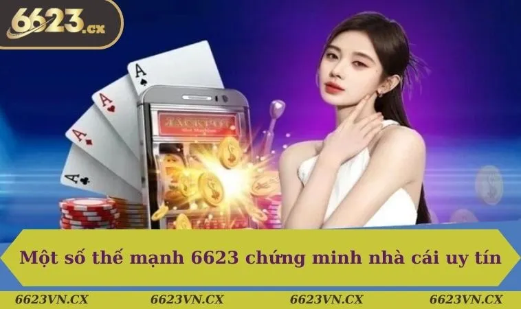 6623 Có Lừa Đảo Không? Sự Thật Người Chơi Cần Biết 3 Một số thế mạnh 6623 chứng minh nhà cái uy tín & chất lượng