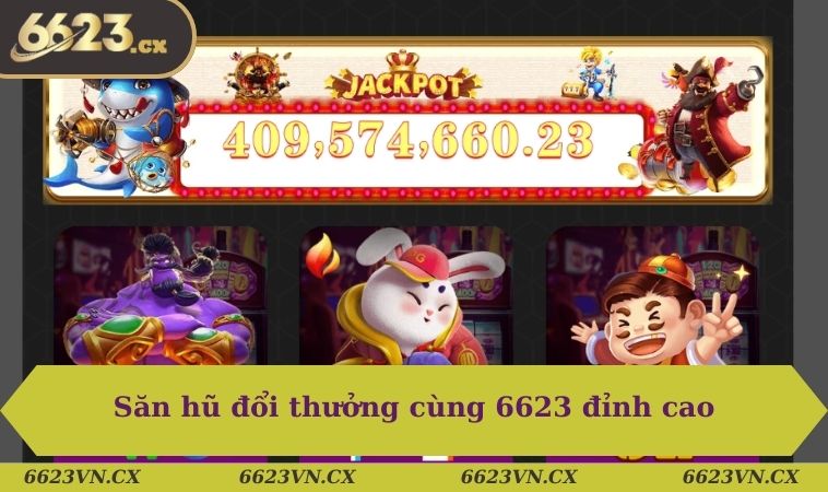 Trang chủ 4 Săn hũ đổi thưởng cùng 6623 đỉnh cao