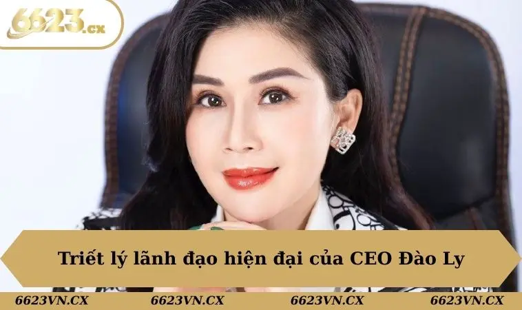 Triết lý lãnh đạo hiện đại của CEO Đào Ly