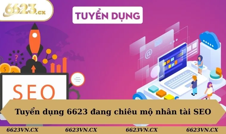 Tuyển Dụng 6623 - Cơ Hội Việc Làm Hấp Dẫn Cùng Nhà Cái 1 Tuyển dụng 6623 đang chiêu mộ nhân tài SEO